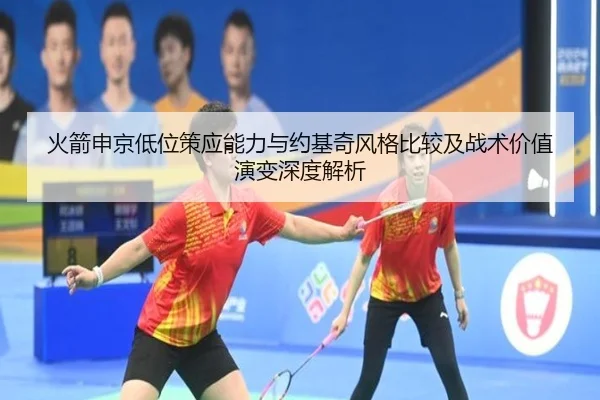 火箭申京低位策应能力与约基奇风格比较及战术价值演变深度解析